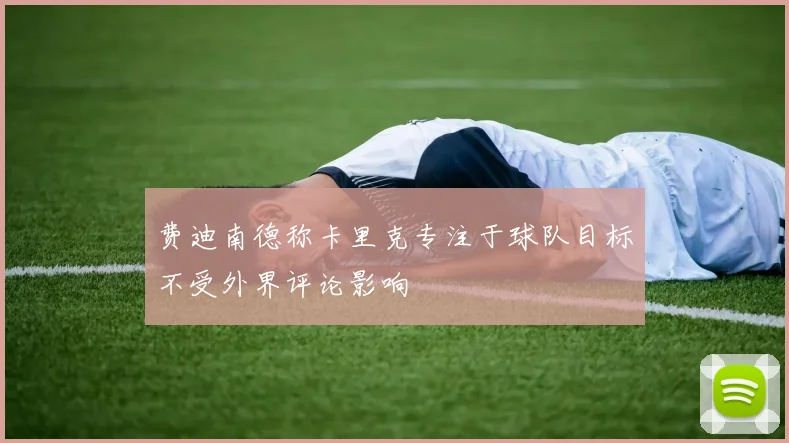 费迪南德称卡里克专注于球队目标不受外界评论影响